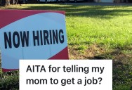 Daughter Feels Badly About Telling Her Mom To Get A Job,  But Knows She Can’t Offer Financial Support Any More