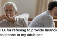He Thinks His Son Is Irresponsible With His Money, And He Doesn’t Want To Help Him Out Financially