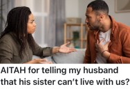 Her Husband’s Sister Wants To Move In With Them, But She Won’t Let Her Because They Don’t Have Any Room
