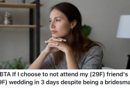 Her Friend Gave Her An Ultimatum About Her Wedding, So She’s Considering Backing Out Of Being A Bridesmaid