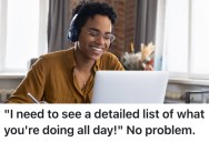His Boss Asked To See Everything They’re Doing All Day, So They Spent A Bunch Of Time On The Clock Making An Incredibly Detailed List