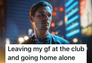 His Girlfriend Told Him To Leave A Club Because He Wasn’t Having Fun, So He Took Her Up On Her Offer And Left Her There