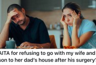 His Wife Wants Both Of Them To Stay With Her Dad After He Has Surgery, But He Doesn’t Want To Do It