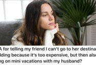 She Can’t Afford To Go To Her Friend’s Destination Wedding, But Her Friend Got Upset When She Found Out She Went On Mini Trip Instead