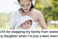 Her Sister And Parents Told Her She’s Ungrateful And Too Young To Be A Mom, So She Won’t Let Them See Her Baby Anymore