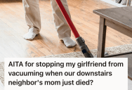 Downstairs Neighbors Were Grieving a Loss, So When He Told His Girlfriend To Wait On The Vacuuming, She Threw A Fit And Started An Argument