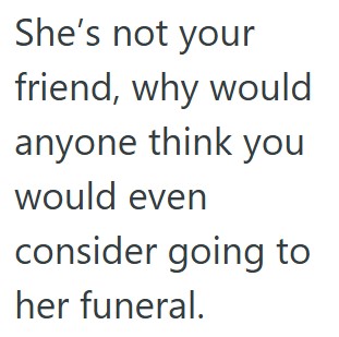Comment 5 46 His Ex Girlfriend Cheated On Him, But Passed Away And He Didnt Go To Her Funeral. Now Her Friends Are Telling Him That He Is A Jerk.