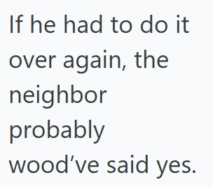 Comment 5 76 His Neighbor Told Him He Couldnt Use His Gravel Drive To Give A Crew Access To Take Down His Tree, So He Told Him He Couldnt Take Any Of The Extra Firewood