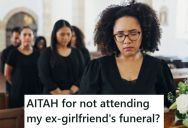 His Ex-Girlfriend Cheated On Him, But Passed Away And He Didn’t Go To Her Funeral. Now Her Friends Are Telling Him That He Is A Jerk.