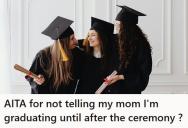 She’s Considering Not Telling Her Mom About Her Graduation Until After The Ceremony, And It’s Because She Fears A Repeat Of Last Time