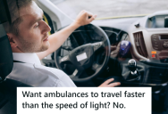 Ambulance Driver’s Company Expected Him To Reach Every Patient In Less Than 8 Minutes, But Also Wanted Him To Be Safe. So He Started Driving Really Slow Until The Company Hired More Ambulances To Meet The Demand.