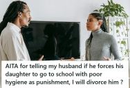 Husband Wants To Punish His Daughter By Forcing Her To Go To School With Poor Hygiene, But His Wife Is Threatening Divorce If He Follows Through