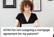 Woman Hesitated To Co-Sign A Mortgage, So Her Family Accused Her Of Being Unfair And Uncaring