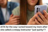 Her Mother Dismissed Her Feelings Toward A Creepy Instructor, So She Decided To Distance Herself From Mom Too