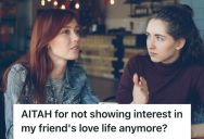 Woman Is Exhausted From Her Friend’s Endless Relationship Drama, So Now She’s Wondering If Pulling Away Makes Her A Bad Friend