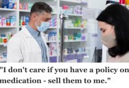 Pharmacy Employee Enforced A Store Policy And Refused The Customer’s Demand To Buy Four Packs Of Medication, So She Walked Out In An Overly Dramatic Way