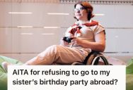 Her Sister Planned An Out-Of-Country Birthday Party, But She Refused To Attend Because She Couldn’t Risk Getting Hospitalized