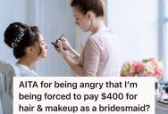 Bridesmaid Is On A Tight Budget, But The Bride Expects Her To Pay $400 To Have Her Hair And Makeup Done For The Wedding