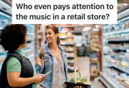 Customer Complains About The Music In A Store, But Then She Made Another Unreasonable Request, Too