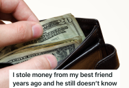Friend Steals Money From Best Friend’s Wallet, And Years Later He Still Feels Guilty About It