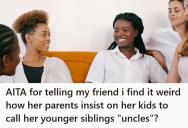 She Said It Was Weird That Her Friend’s Kids Call Her Much Younger Siblings “Uncles,” And Now The Family Is Upset With Her