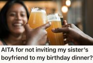 She Didn’t Invite Her Sister’s Boyfriend Of Four Months To Her Birthday Dinner, And Her Sister Is Throwing A Tantrum
