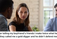 Her Boyfriend’s Friends Called Her A Gold Digger, So She Told Them She Makes Twice As Much Money as He Does