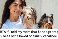 Mom’s Wild Dogs Don’t Know How To Behave, So They Don’t Want Them Coming On A Family Vacation
