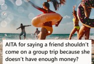 One Friend Has A Little Less Of A Budget Than The Rest, So The Group Thinks Maybe They Should Sit The Group Trip Out
