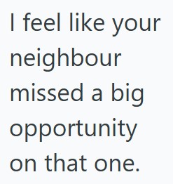 comment 1 120 His Neighbor Told Him He Couldnt Use His Gravel Drive To Give A Crew Access To Take Down His Tree, So He Told Him He Couldnt Take Any Of The Extra Firewood