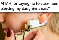Stepmom Wants To Pierce Her Stepdaughter’s Ears, But Her Mom Is Suspicious And Says She’s Gotta Wait