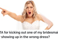 One of Her Bridesmaids Wore The Wrong Dress To Her Wedding On Purpose, So She Kicked Her Out