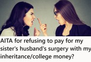 She And Her Sister Both Inherited Money, But Her Sister Wants It All To Pay Her Husband’s Medical Bills