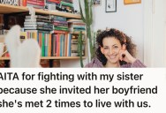 Woman Grapples With Sister’s Snap Decision To Have New Boyfriend Move In After Just Two Dates, So She’s Thinking About Moving Out