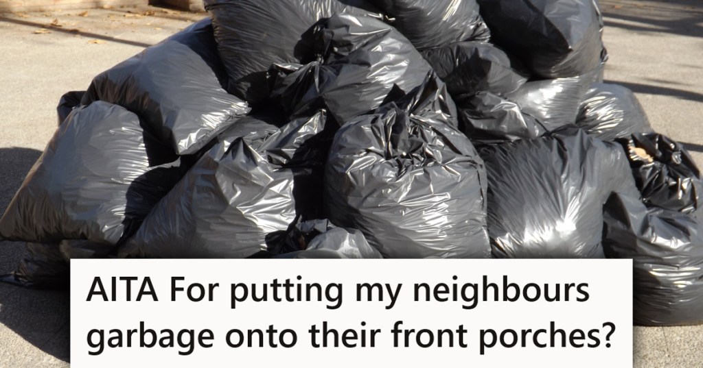 A pile of trash bags with a caption that reads "AITA For putting my neighbours garbage onto their front porches?"