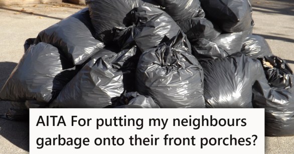 A pile of trash bags with a caption that reads "AITA For putting my neighbours garbage onto their front porches?"