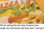 Roomie Took The Last Piece Of Pizza Even Though The Other Roommate Asked For It, But They Don’t Think It Was Selfish