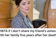 She Still Has Some Of Her Best Friend’s Ashes, And She Doesn’t Want To Give Any To Her Friend’s Family Members