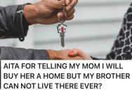 Man Offers To Buy Parents A Home But Says Brother Can’t Live There, And Now Mom Thinks He’s Being Unfair