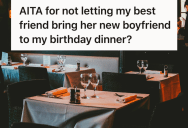 She Refused To Add Her Friend’s New Boyfriend To Her Birthday Dinner Reservations, So Her Friend Threw A Fit And Threatened To Skip The Celebration
