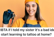 Sister Wants to Learn How To Tattoo At Home, But They Told Them It’s Not A Good Idea