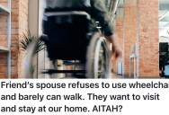 Their Friend’s Spouse Barely Walks But Demands To Stay At Their House, And Friend Acts Like It’s Totally Normal