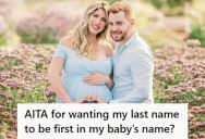 Wife Wants Her Last Name To Come First In Her Baby’s Name, But Her In-Laws Are Accusing Her Of Ending Their Family Lineage