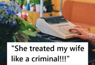Customer Reports To The Manager That An Employee “Treated His Wife Like A Criminal,” But She Was Standing Behind The Counter And Refused To Move