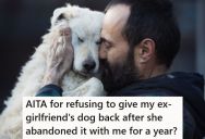 His Ex-Girlfriend Left Her Dog With Him And Didn’t Visit Or Pay For It For Over A Year, So When She Came Back For The Dog, He Said No