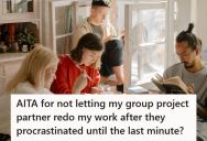 College Student Refuses To Let Group Project Partner Redo Finished Work At The Last Minute, But Now He’s Accused of Being Unreasonable