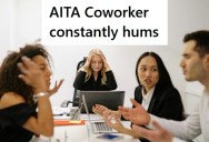 Her Tone Deaf Coworker Keeps Humming And It’s Distracting, But No One Thinks The Issue Is Serious Enough To Make Changes