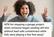 Resident Noticed A Neighbor Sanding Old Painted Trim Near Children Without Safety Precautions, But When She Told Him To Stop, He Kept Working Until She Threatened To Call Management