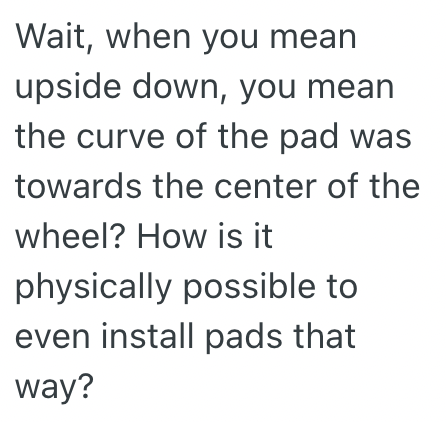 Screen Shot 2025 09 19 at 9.14.13 PM A Self Proclaimed Mechanic Wanted His Brake Pads Replaced For Free, And Didnt Like Hearing They Werent Under Warranty Since Hed Installed Them Upside Down