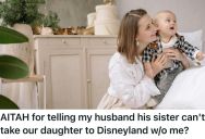 Mom Wants To Take Her One-Year-Old Daughter For Her First Disneyland Vacation, But Her Sister-In-Law Insists On Taking Her Herself